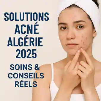 Solutions Acné Algérie 2025 – Soins & Conseils Réels